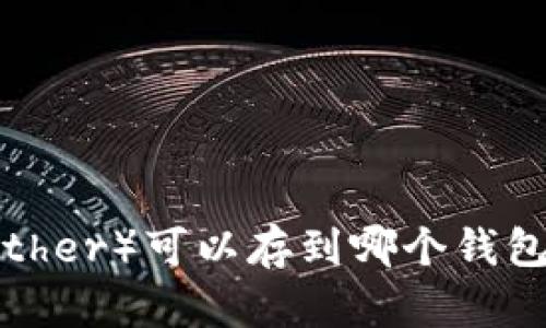 泰达币（Tether）可以存到哪个钱包？全面指南