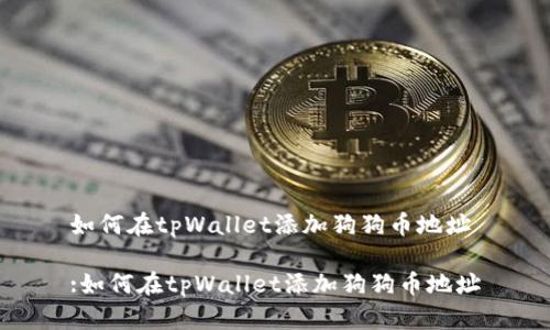 如何在tpWallet添加狗狗币地址

:如何在tpWallet添加狗狗币地址