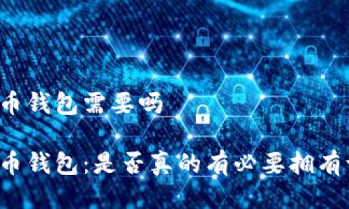 比特币钱包需要吗

比特币钱包：是否真的有必要拥有一个？