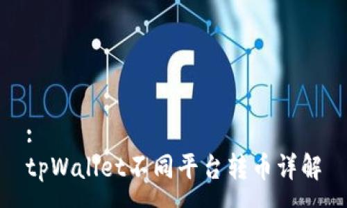 :
tpWallet不同平台转币详解
