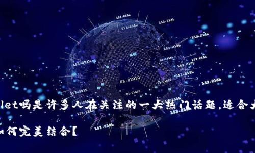 赛博龙可以用tpWallet吗是许多人在关注的一大热门话题。适合大众且符合的可以是：

赛博龙与tpWallet如何完美结合？