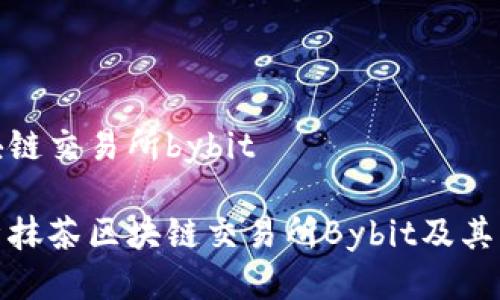 抹茶区块链交易所bybit

全面解析抹茶区块链交易所Bybit及其交易优势