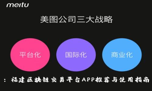 : 福建区块链交易平台APP推荐与使用指南
