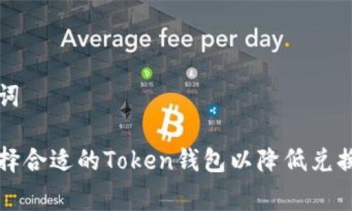 和关键词
如何选择合适的Token钱包以降低兑换手续费